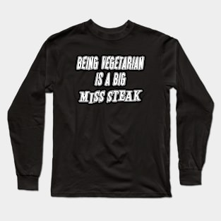 Being Vegetarian Is A Big Miss Steak Long Sleeve T-Shirt